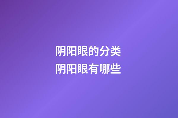阴阳眼的分类 阴阳眼有哪些